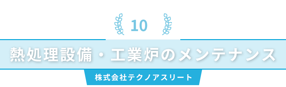 おかげさまで10年　熱処理設備・工業炉のメンテナンス　株式会社テクノアスリート